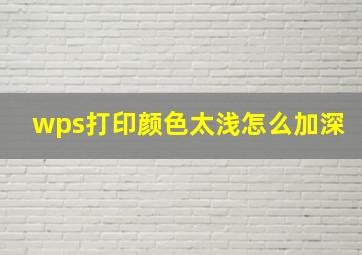 wps打印颜色太浅怎么加深