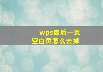 wps最后一页空白页怎么去掉