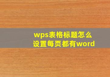 wps表格标题怎么设置每页都有word