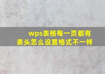 wps表格每一页都有表头怎么设置格式不一样