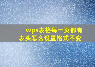 wps表格每一页都有表头怎么设置格式不变