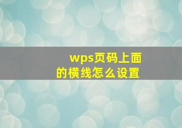 wps页码上面的横线怎么设置