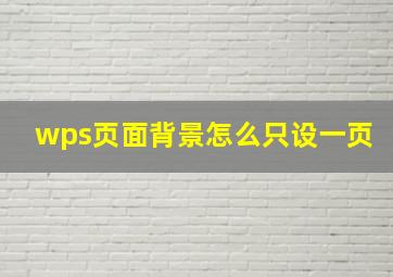 wps页面背景怎么只设一页