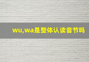 wu,wa是整体认读音节吗