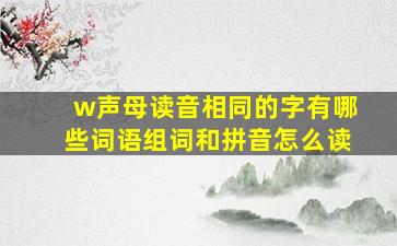 w声母读音相同的字有哪些词语组词和拼音怎么读