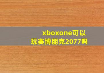 xboxone可以玩赛博朋克2077吗