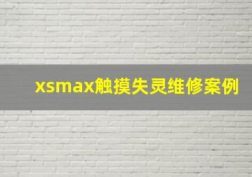 xsmax触摸失灵维修案例