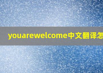 youarewelcome中文翻译怎么说