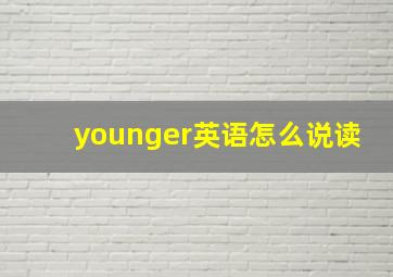 younger英语怎么说读