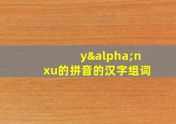 yαnxu的拼音的汉字组词