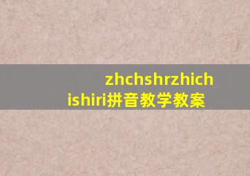 zhchshrzhichishiri拼音教学教案