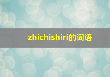 zhichishiri的词语