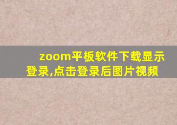 zoom平板软件下载显示登录,点击登录后图片视频