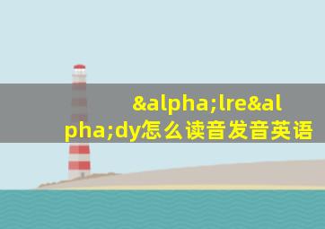 αlreαdy怎么读音发音英语