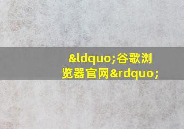 “谷歌浏览器官网”