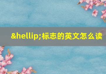 …标志的英文怎么读