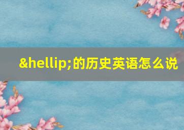 …的历史英语怎么说