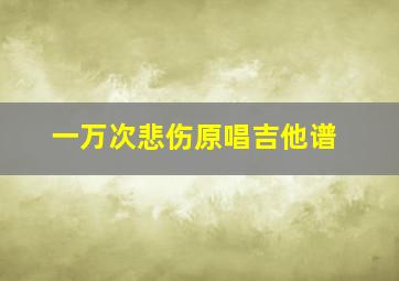 一万次悲伤原唱吉他谱