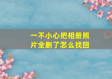 一不小心把相册照片全删了怎么找回