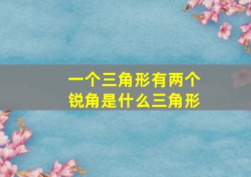 一个三角形有两个锐角是什么三角形