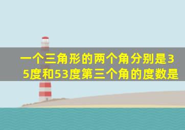 一个三角形的两个角分别是35度和53度第三个角的度数是