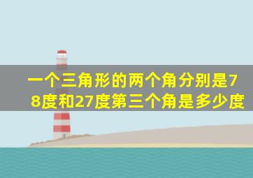 一个三角形的两个角分别是78度和27度第三个角是多少度