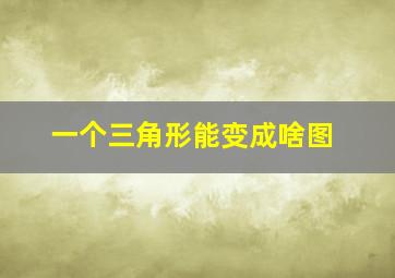 一个三角形能变成啥图