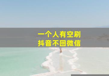 一个人有空刷抖音不回微信