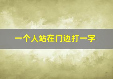 一个人站在门边打一字