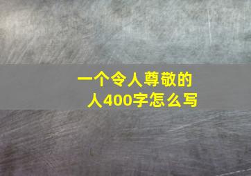 一个令人尊敬的人400字怎么写