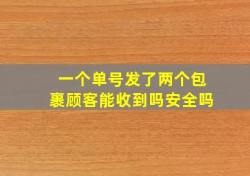 一个单号发了两个包裹顾客能收到吗安全吗