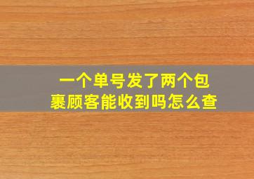 一个单号发了两个包裹顾客能收到吗怎么查