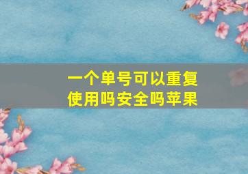 一个单号可以重复使用吗安全吗苹果