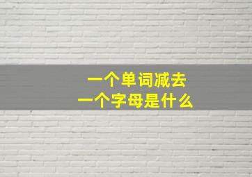 一个单词减去一个字母是什么