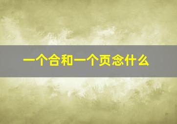 一个合和一个页念什么