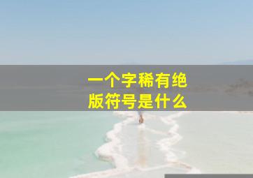 一个字稀有绝版符号是什么