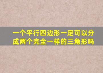 一个平行四边形一定可以分成两个完全一样的三角形吗