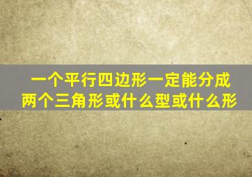 一个平行四边形一定能分成两个三角形或什么型或什么形