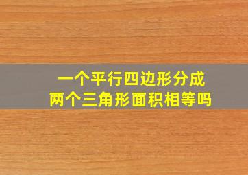 一个平行四边形分成两个三角形面积相等吗