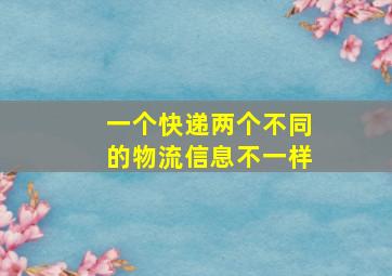 一个快递两个不同的物流信息不一样