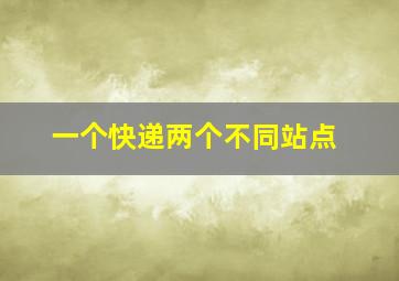 一个快递两个不同站点