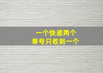 一个快递两个单号只收到一个