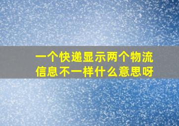 一个快递显示两个物流信息不一样什么意思呀