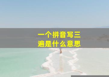 一个拼音写三遍是什么意思