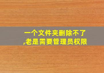 一个文件夹删除不了,老是需要管理员权限