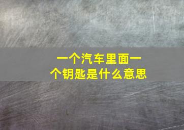 一个汽车里面一个钥匙是什么意思