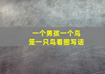 一个男孩一个鸟笼一只鸟看图写话