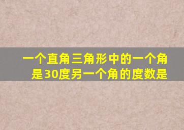 一个直角三角形中的一个角是30度另一个角的度数是