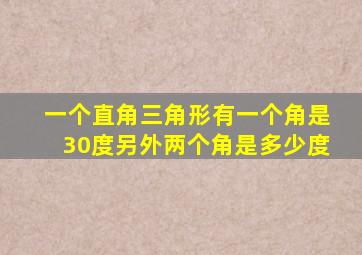 一个直角三角形有一个角是30度另外两个角是多少度