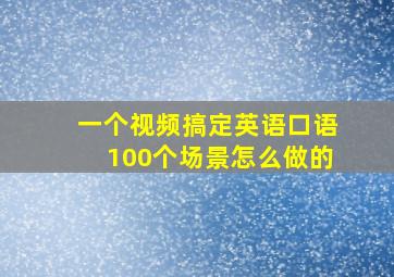 一个视频搞定英语口语100个场景怎么做的